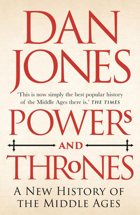 Powers and Thrones: A New History of the Middle Ages by Dan Jones 9781789543544