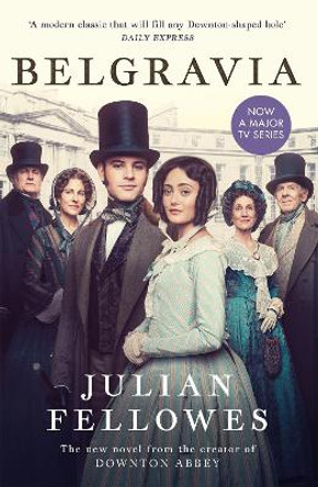 Julian Fellowes's Belgravia: Now a major TV series, from the creator of DOWNTON ABBEY by Julian Fellowes 9781474614252