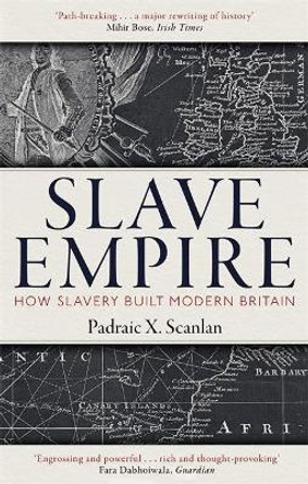 Slave Empire: How Slavery Built Modern Britain by Padraic X. Scanlan 9781472142337