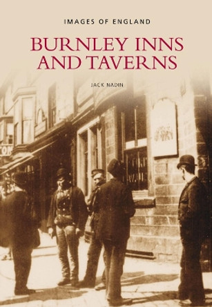 Burnley Inns & Taverns by Jack Nadin 9780752444130