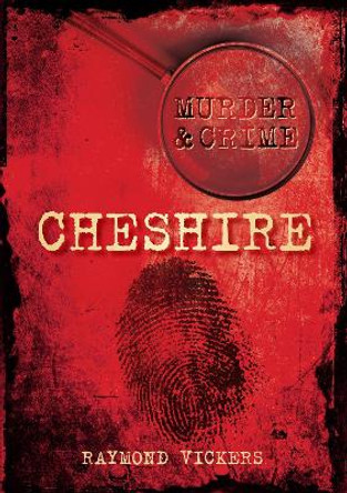 Cheshire Murder & Crime by Raymond Vickers 9780752449869