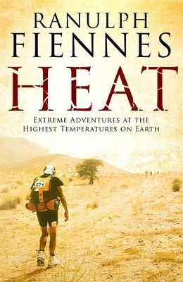 Heat: Extreme Adventures at the Highest Temperatures on Earth by Sir Ranulph Fiennes 9781471137976