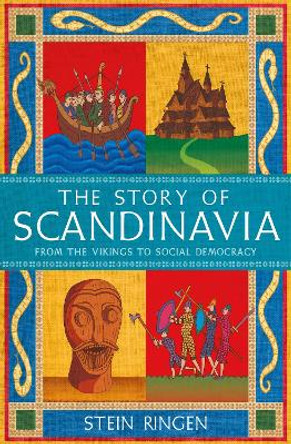 The Story of Scandinavia: From the Vikings to Social Democracy by Stein Ringen 9781474625197