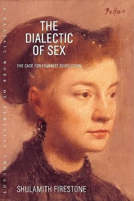 The Dialectic of Sex: The Case for Feminist Revolution by Shulamith Firestone 9780374527877