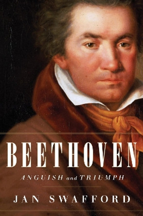 Beethoven: Anguish and Triumph by Jan Swafford 9780618054749