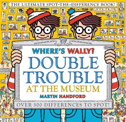 Where's Wally? Double Trouble at the Museum: The Ultimate Spot-the-Difference Book!: Over 500 Differences to Spot! by Martin Handford 9781406380590