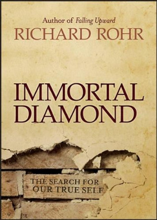 Immortal Diamond: The Search for Our True Self by Richard Rohr 9781118303597