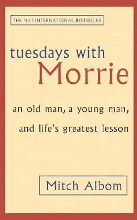 Tuesdays With Morrie: An old man, a young man, and life's greatest lesson by Mitch Albom 9780751529814