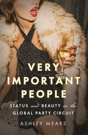 Very Important People: Status and Beauty in the Global Party Circuit by Ashley Mears 9780691168654