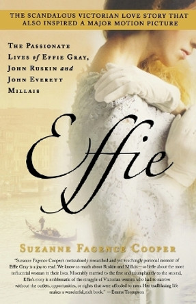 Effie: The Passionate Lives of Effie Gray, John Ruskin and John Everett Millais by Suzanne Fagence Cooper 9781250016256