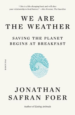 We Are the Weather: Saving the Planet Begins at Breakfast by Jonathan Safran Foer 9781250757975