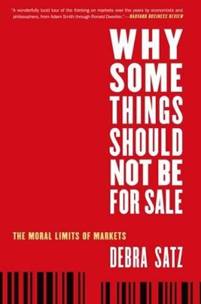 Why Some Things Should Not Be for Sale: The Moral Limits of Markets by Debra Satz 9780199892617