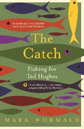 The Catch: Fishing for Ted Hughes by Mark Wormald 9781526644244