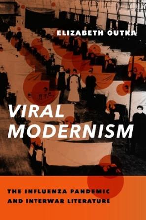 Viral Modernism: The Influenza Pandemic and Interwar Literature by Elizabeth Outka 9780231185752