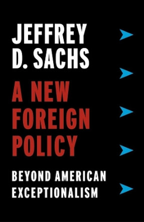 A New Foreign Policy: Beyond American Exceptionalism by Jeffrey D. Sachs 9780231188487