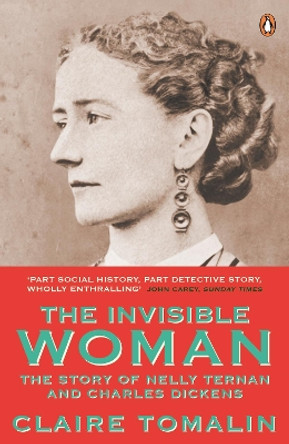 The Invisible Woman: The Story of Nelly Ternan and Charles Dickens by Claire Tomalin 9780241963258