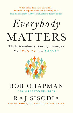 Everybody Matters: The Extraordinary Power of Caring for Your People Like Family by Bob Chapman 9780241975411