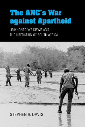 The ANC's War against Apartheid: Umkhonto we Sizwe and the Liberation of South Africa by Stephen R. Davis 9780253032294