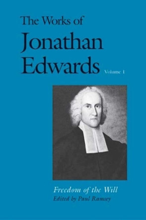 The Works of Jonathan Edwards, Vol. 1: Volume 1: Freedom of the Will by Jonathan Edwards 9780300158403