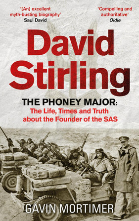 David Stirling: The Phoney Major: The Life, Times and Truth about the Founder of the SAS Gavin Mortimer 9781472134578