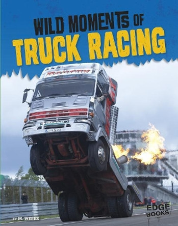 Wild Moments of Motorsports: Wild Moments of Truck Racing by M. Weber 9781515774075