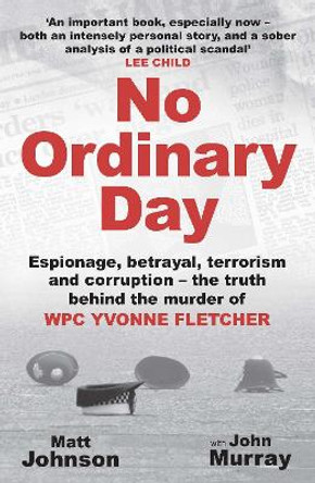 No Ordinary Day: Espionage, betrayal, terrorism and corruption - the truth behind the murder of WPC Yvonne Fletcher by Matt Johnson 9781802471441