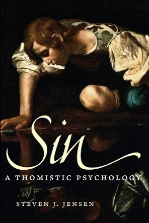 Sin: A Thomistic Psychology by Steven J. Jensen 9780813230337