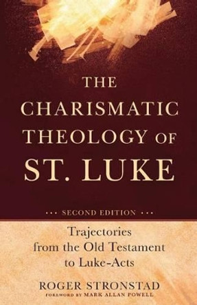 The Charismatic Theology of St. Luke: Trajectories from the Old Testament to Luke-Acts by Roger Stronstad 9780801048586