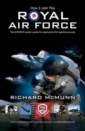 How to Join the Royal Air Force: the Insider's Guide by Richard McMunn 9781907558580