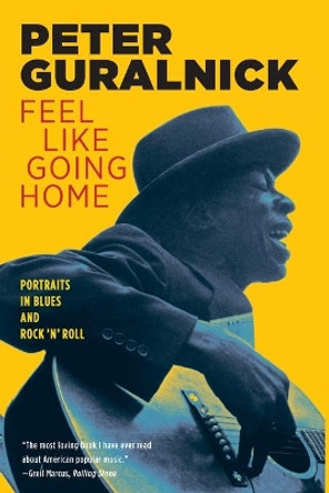 Feel Like Going Home: Portraits in Blues and Rock 'n' Roll by Peter Guralnick 9780316332729