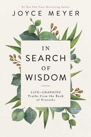 In Search of Wisdom: Life-Changing Truths in the Book of Proverbs by Joyce Meyer 9781546015611