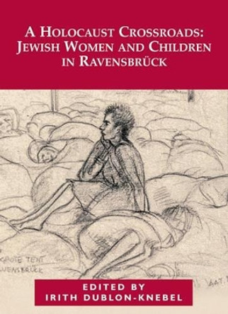 A Holocaust Crossroads: Jewish Women and Children in Ravensbruck by Irith Dublon-Knebel 9780853039211