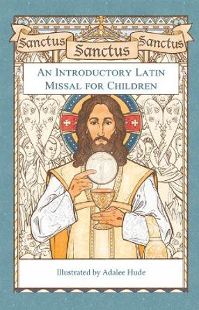 Sanctus, Sanctus, Sanctus: An Introductory Latin Missal for Children by Adalee Hude 9781505128291