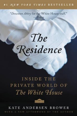 The Residence: Inside the Private World of the White House by Kate Andersen Brower 9780062305206