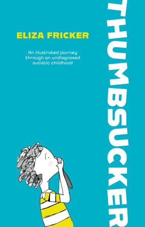 Thumbsucker: An illustrated journey through an undiagnosed autistic childhood by Eliza Fricker 9781839978548