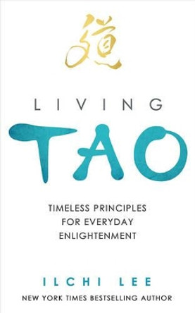 Living Tao: Timeless Principles for Everyday Enlightenment by Ilchi Lee 9781935127833