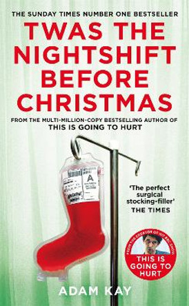 Twas The Nightshift Before Christmas: Festive hospital diaries from the author of multi-million-copy hit This is Going to Hurt by Adam Kay 9781529038620