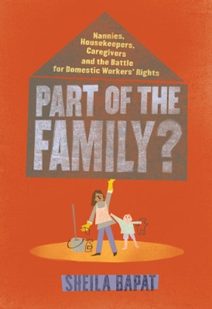 Part Of The Family?: Nannies, Housekeepers, Caregivers and the Battle for Domestic Worker's Rights by Sheila Bapat 9781935439851