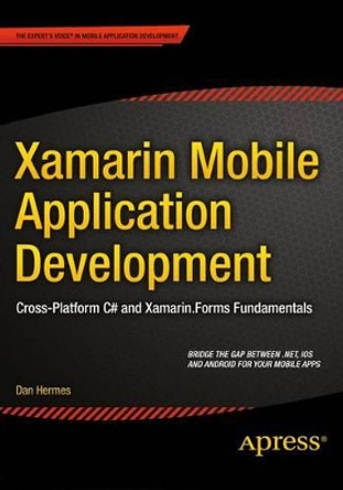 Xamarin Mobile Application Development: Cross-Platform C# and Xamarin.Forms Fundamentals by Dan Hermes 9781484202159