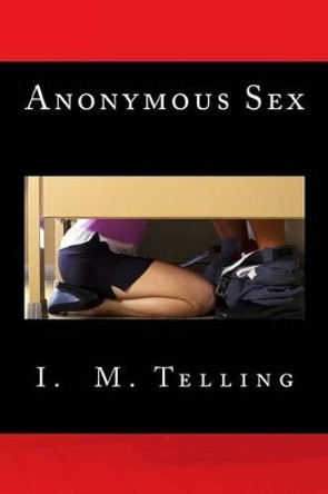 Anonymous Sex by I M Telling 9781484173367