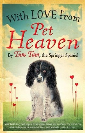 With Love from Pet Heaven: By Tum Tum the Springer Spaniel by Tum Tum 9780955350795