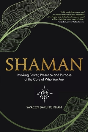Shaman: Invoking Power, Presence and Purpose at the Core of Who You Are by Ya'acov Darling Khan 9781401960803