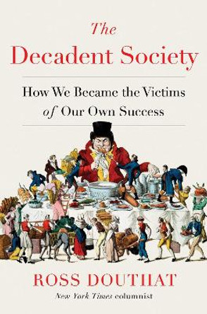 The Decadent Society: How We Became the Victims of Our Own Success by Ross Douthat 9781476785240