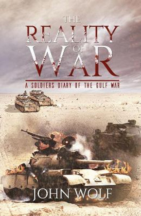 The Reality of War - A Soldier's Diary of the Gulf War by John Wolf 9781786933928