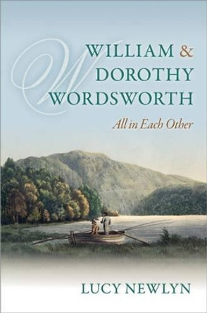 William and Dorothy Wordsworth: 'All in each other' by Lucy Newlyn 9780199696390