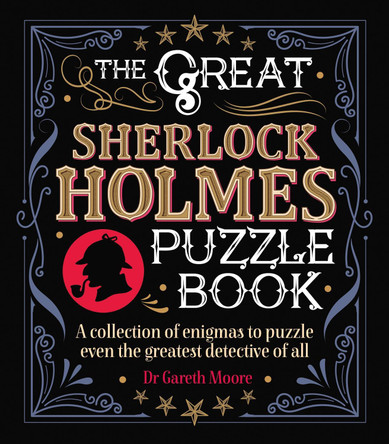 The Great Sherlock Holmes Puzzle Book: A Collection of Enigmas to Puzzle Even the Greatest Detective of All by Dr Gareth Moore 9781788283588