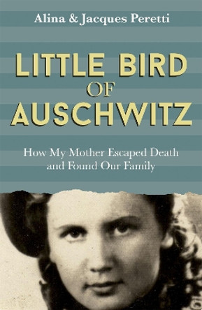 Little Bird of Auschwitz: How My Mother Escaped Death and Found Our Family by Jacques Peretti 9781473646452