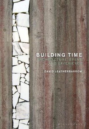 Building Time: Architecture, event, and experience by Dr David Leatherbarrow 9781350165182