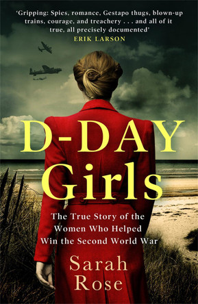 D-Day Girls: The Spies Who Armed the Resistance, Sabotaged the Nazis, and Helped Win the Second World War Sarah Rose 9780751578270