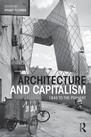 Architecture and Capitalism: 1845 to the Present by Peggy Deamer 9780415534888